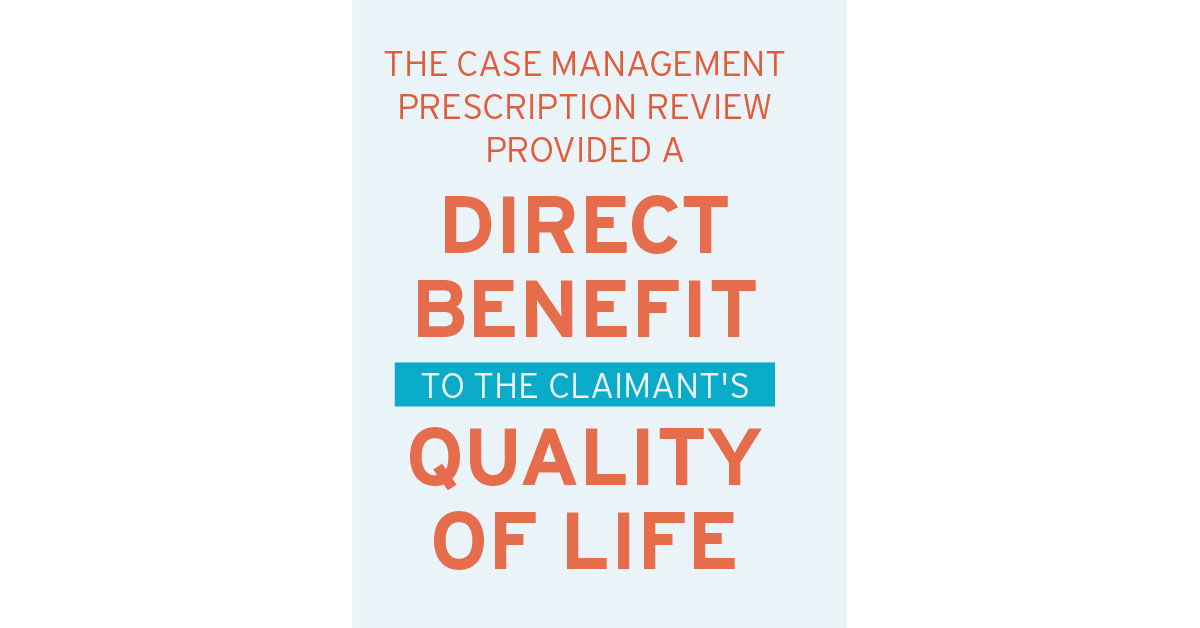 THE CASE MANAGEMENT PRESCRIPTION REVIEW PROVIDED A DIRECT BENEFIT TO THE CLAIMANT'S QUALITY OF LIFE